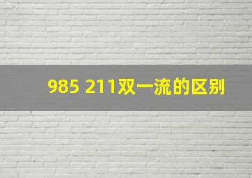 985 211双一流的区别